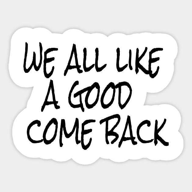 we all like a good come back Sticker by crazytshirtstore